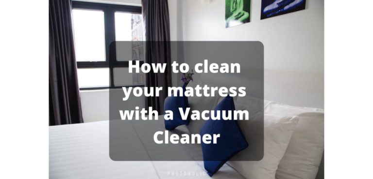 How to Clean Your Mattress with a Vacuum? | Easy and Effective