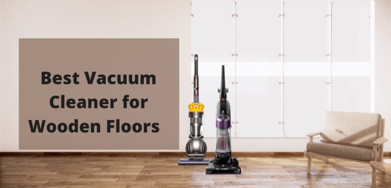 5 Best Vacuum Cleaners for Wooden Floors on the Market in 2022