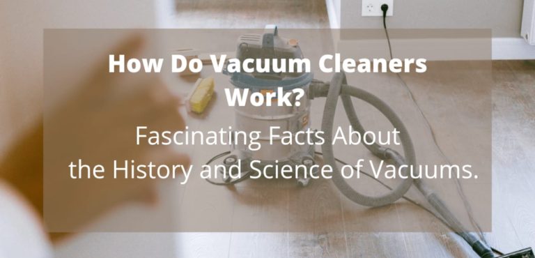 How Do Vacuum Cleaners Work? Fascinating Facts About the History and Science of Vacuums
