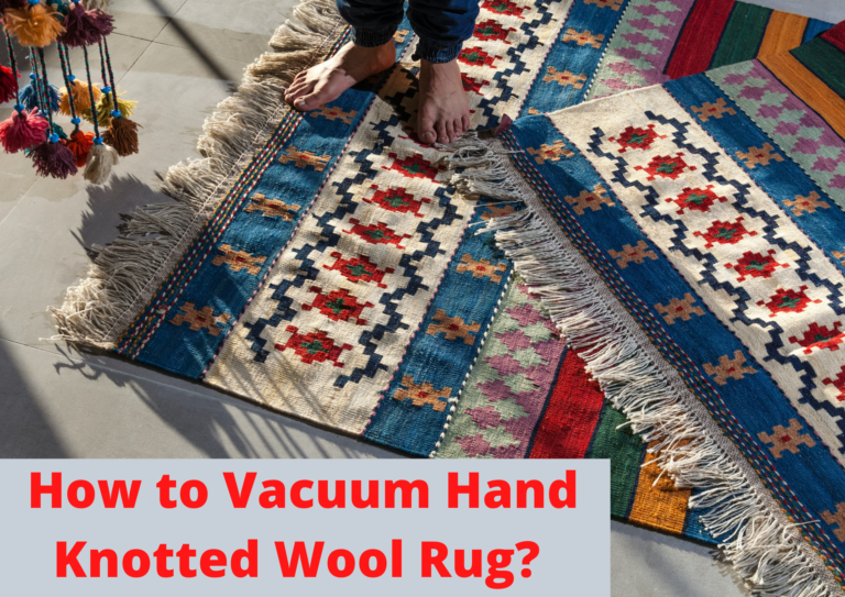 How to Vacuum Hand Knotted Wool Rug?